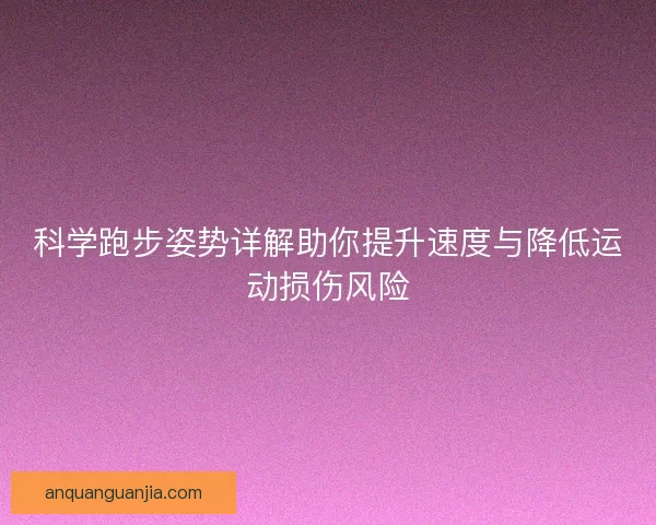科学跑步姿势详解助你提升速度与降低运动损伤风险