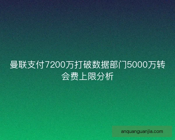 曼联支付7200万打破数据部门5000万转会费上限分析