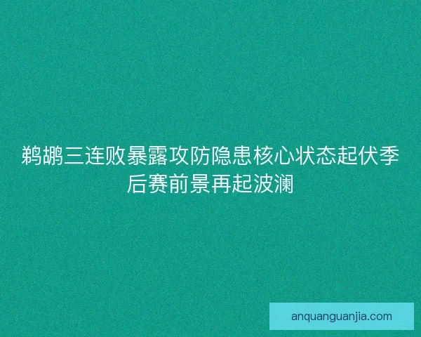 鹈鹕三连败暴露攻防隐患核心状态起伏季后赛前景再起波澜