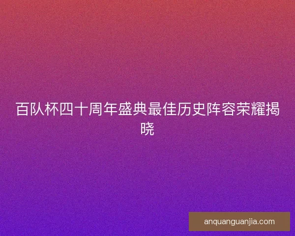 百队杯四十周年盛典最佳历史阵容荣耀揭晓